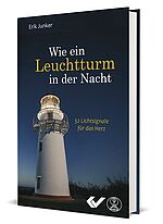 Erik Junker: Wie ein Leuchtturm in der Nacht - 52 Lichtsignale für das Herz