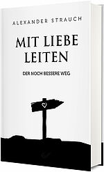 Alexander Strauch: Mit Liebe leiten - Der noch bessere Weg