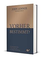 John Lennox: Vorher bestimmt? - Die Souveränität Gottes, Freiheit, Glaube und menschliche Verantwortung