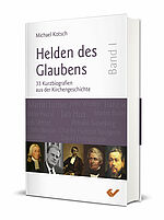 Michael Kotsch: Helden des Glaubens Band 1 - 33 Kurzbiografien aus der Kirchengeschichte