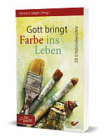 Hartmut Jaeger (Hg.): Gott bringt Farbe ins Leben - 20 Erlebnisberichte