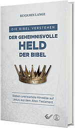 Benjamin Lange: Der geheimnisvolle Held der Bibel - Sieben unerwartete Hinweise auf Jesus aus dem Alten Testament