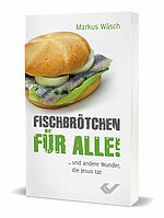 Markus Wäsch: Fischbrötchen für alle - ... und andere Wunder, die Jesus tat