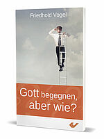 Friedhold Vogel: Gott begegnen - aber wie?