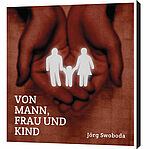 Jörg Swoboda: Von Mann, Frau und Kind