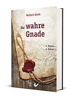Norbert Lieth: Die wahre Gnade - 1. Petrus; 2. Petrus