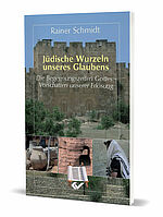 Rainer Schmidt: Jüdische Wurzeln unseres Glaubens - Die Begegnungszeiten Gottes - Vorschatten unserer Erlösung