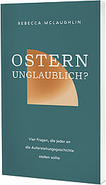 Rebecca McLaughlin: Ostern - unglaublich? - Vier Fragen, die jeder an die Auferstehungsgeschichte stellen sollte
