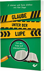 J. Warner Wallace, Susie Wallace, Rob Suggs: Glaube unter der Lupe - Mit der Kripo auf der Wahrheitssuche