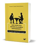 Norman L. Geisler, Patrick Zukeran: Wie kann ich meinen Glauben verteidigen? - Von Jesus Apologetik lernen