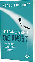 Klaus Eickhoff: Heilsames gegen die Angst - ... und weitere Impulse für Herz und Verstand