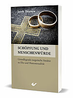 Jacob Thiessen: Schöpfung und Menschenwürde - Grundlegende exegetische Ansätze zu Ehe und Homosexualität
