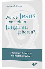 Brandon D. Crowe: Wurde Jesus von einer Jungfrau geboren? - Fragen und Antworten zur Jungfrauengeburt
