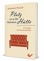 Alexander Strauch: Platz ist in der kleinsten Hütte - Vom Segen der Gastfreundschaft