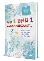 Matthias Mross: Wer 1 und 1 zusammenzählt ... Geschichten aus der Welt der Zahlen und der Bibel