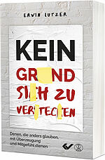 Erwin Lutzer: Kein Grund, sich zu verstecken - Denen, die anders glauben, mit Überzeugung und Mitgefühl dienen