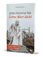 Theo Lehmann: Jedes Denkmal fällt. Gottes Wort bleibt. - Reden über das Buch Daniel