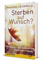 Irmgard Grunwald: Sterben auf Wunsch? - Sterbehilfe - eine persönliche Auseinandersetzung