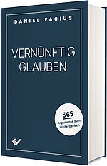 Daniel Facius: Vernünftig glauben - 365 Argumente zum Weiterdenken