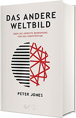 Peter Jones: Das andere Weltbild - Über die größte Bedrohung für das Christentum