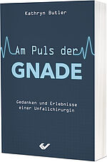 Kathryn Butler: Am Puls der Gnade - Gedanken und Erlebnisse einer Unfallchirurgin