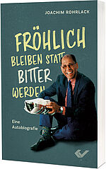 Joachim Rohrlack: Fröhlich bleiben statt bitter werden - Eine Autobiografie