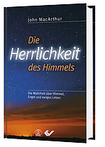 John MacArthur: Die Herrlichkeit des Himmels - Die Wahrheit über Himmel, Engel und ewiges Leben