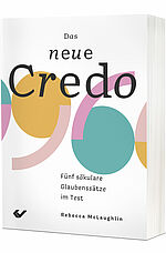 Rebecca McLaughlin: Das neue Credo - Fünf säkulare Glaubenssätze im Test