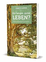 Ulrich Goerke: Ein langes, gutes Leben? Worauf es wirklich ankommt