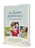 Dave Stone: Wie Kinder glauben lernen - Zu Hause Glauben leben