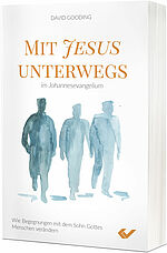 David W. Gooding: Mit Jesus unterwegs im Johannesevangelium - Wie Begegnungen mit dem Sohn Gottes Menschen verändern