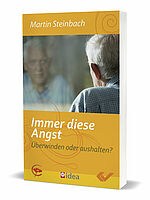Martin Steinbach: Immer diese Angst - Überwinden oder aushalten?