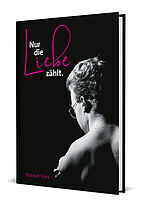 Wiebke Topf: Nur die Liebe zählt. - Wenn dich das Leben zeichnet, macht Liebe ein Kunstwerk daraus.