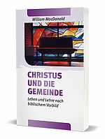 William MacDonald: Christus und die Gemeinde - Leben und Lehre nach biblischem Vorbild