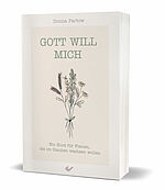 Donna Partow: Gott will mich - Ein Kurs für Frauen, die im Glauben wachsen wollen