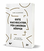 Sam Allberry: Gute Nachrichten für unseren Körper - Was sagt Gott über unseren Leib? 