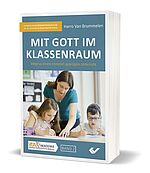 Harro Van Brummelen: Mit Gott im Klassenraum - Wege zu einem christlich geprägten Unterricht