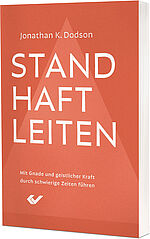 Jonathan K. Dodson: Standhaft leiten - Mit Gnade und geistlicher Kraft durch schwierige Zeiten führen