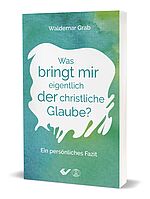 Waldemar Grab: Was bringt mir eigentlich der christliche Glaube? - Ein persönliches Fazit