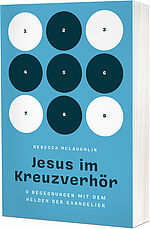 Rebecca McLaughlin: Jesus im Kreuzverhör - 9 Begegnungen mit dem Helden der Evangelien