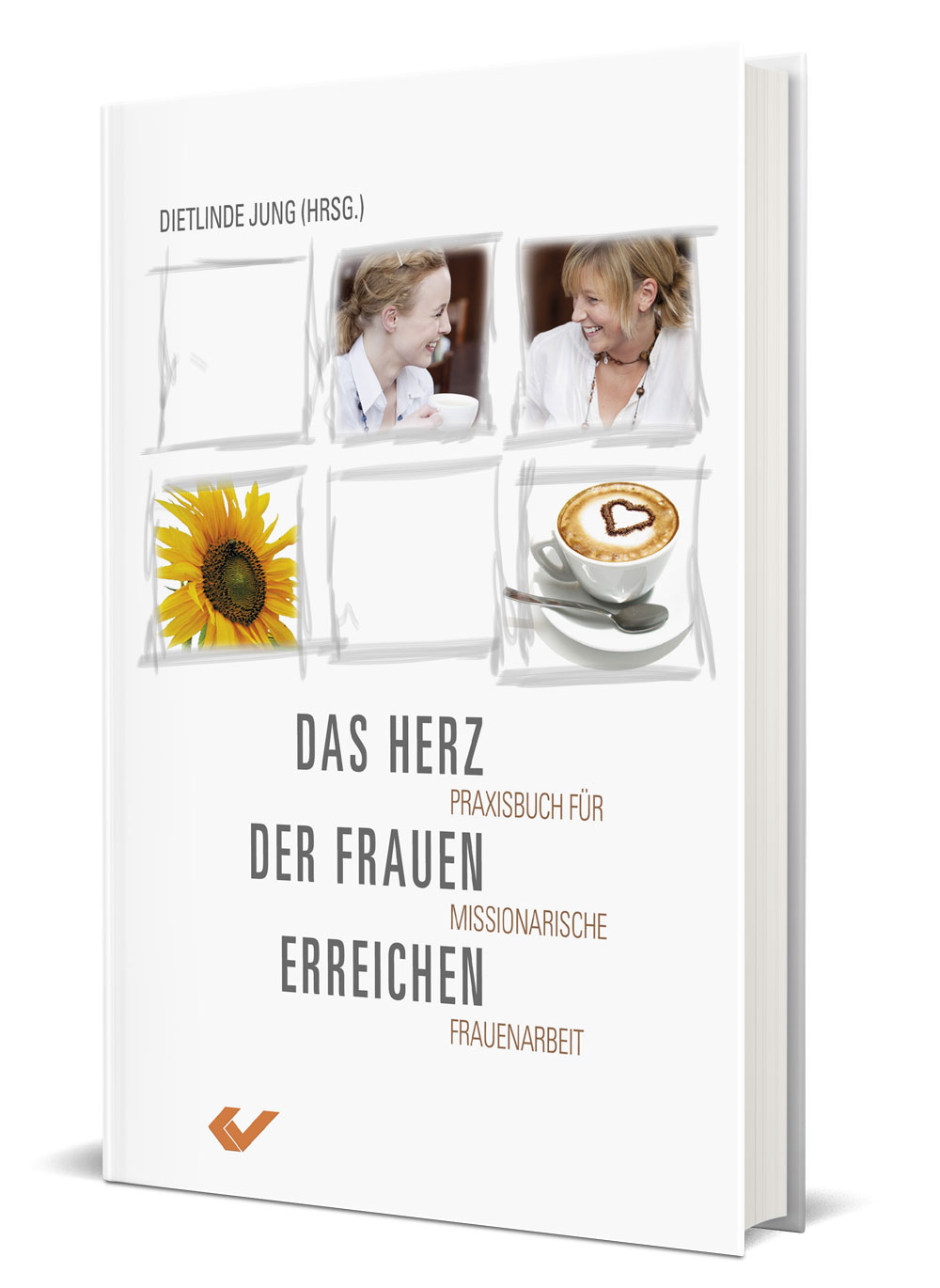 Dietlinde Jung (Hg.): Das Herz der Frauen erreichen - Praxisbuch für missionarische Frauenarbeit