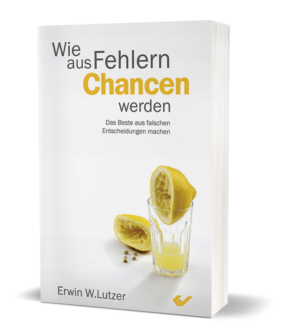 Erwin W. Lutzer: Wie aus Fehlern Chancen werden - Das Beste aus falschen Entscheidungen machen