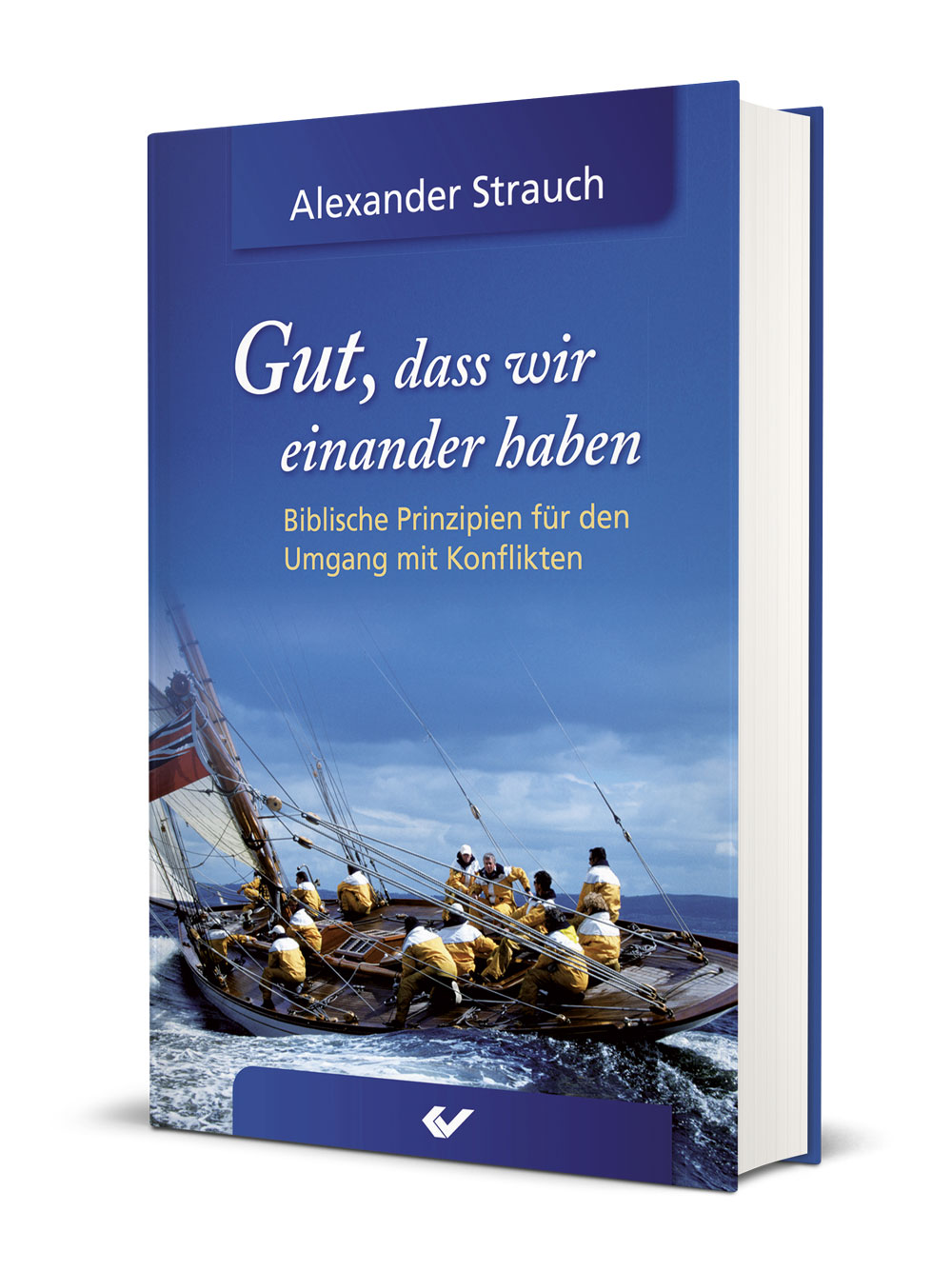 Alexander Strauch: Gut, dass wir einander haben - Biblische Prinzipien für den Umgang mit Konflikten